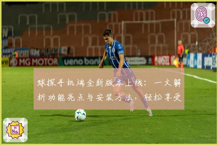 球探手机端全新版本上线：一文解析功能亮点与安装方法，轻松享受专业体验