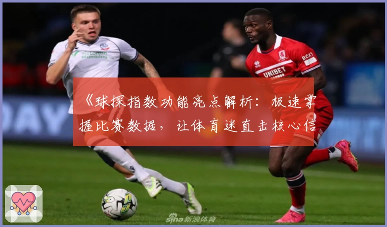 《球探指数功能亮点解析：极速掌握比赛数据，让体育迷直击核心信息》
