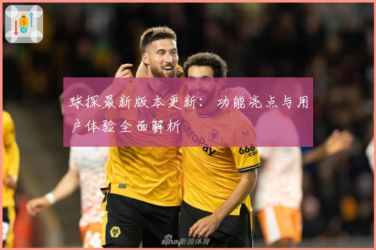 球探最新版本更新：功能亮点与用户体验全面解析
