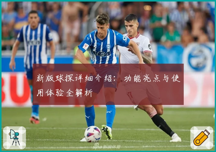 新版球探详细介绍:功能亮点与使用体验全解析