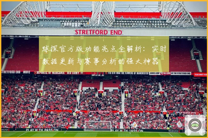 球探官方版功能亮点全解析：实时数据更新与赛事分析的强大神器
