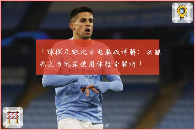 「球探足球比分电脑版详解：功能亮点与玩家使用体验全解析」