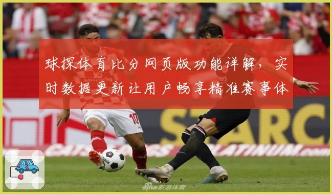 球探体育比分网页版功能详解，实时数据更新让用户畅享精准赛事体验
