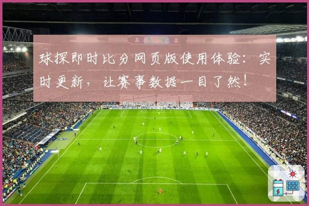 球探即时比分网页版使用体验：实时更新，让赛事数据一目了然！