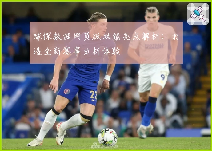 球探数据网页版功能亮点解析：打造全新赛事分析体验
