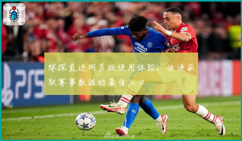 球探直连网页版使用体验：快速获取赛事数据的最佳入口